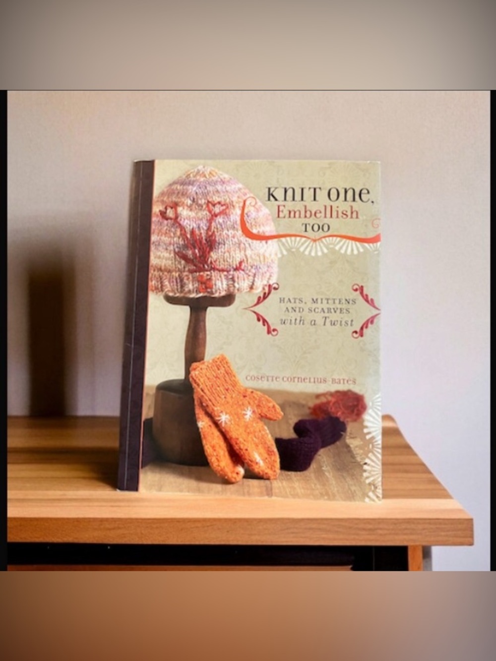 Knit One, Embellish Too: Hats, Mittens and Scarves With a Twist Soft Cover Book